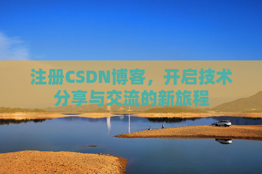 注册CSDN博客，开启技术分享与交流的新旅程